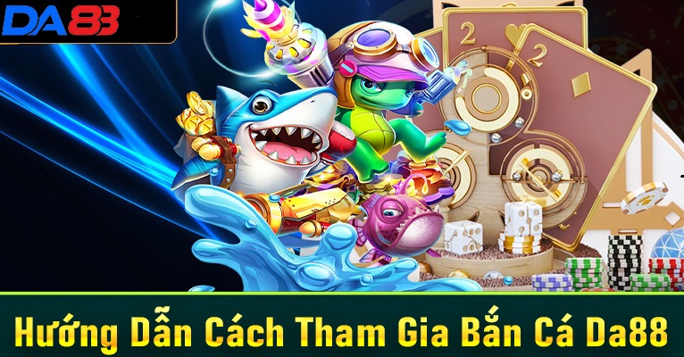 Cách chơi bắn cá online đổi thưởng tại DA88